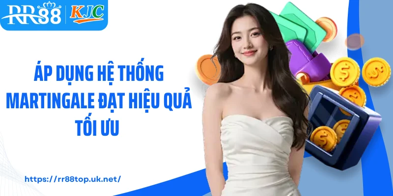 Áp dụng hệ thống Martingale đạt hiệu quả tối ưu 
