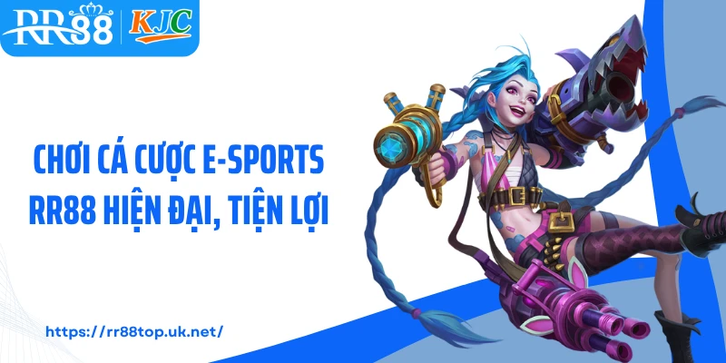 Chơi cá cược e-sports RR88 hiện đại, tiện lợi