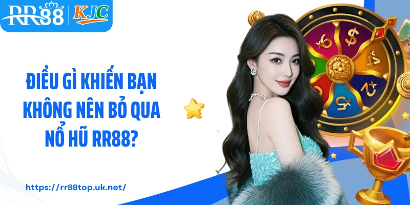 Điều gì khiến bạn không nên bỏ qua nổ hũ RR88?