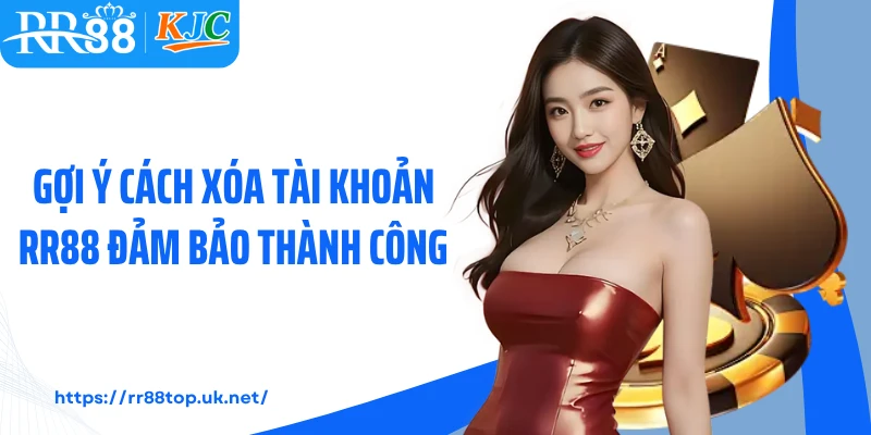 Gợi ý cách xóa tài khoản RR88 đảm bảo thành công 