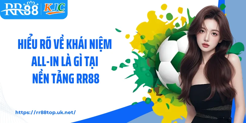 Hiểu rõ về khái niệm all-in là gì tại nền tảng RR88