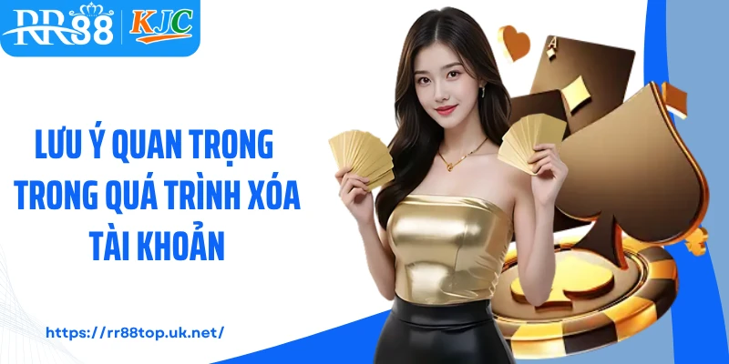 Lưu ý quan trọng trong quá trình xóa tài khoản 
