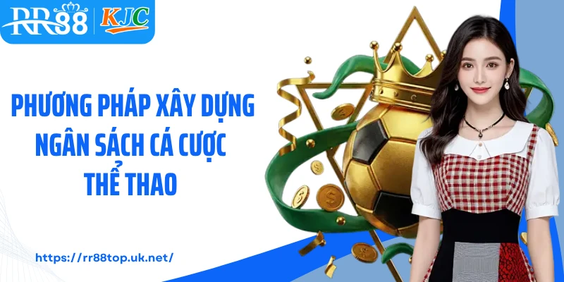 Phương pháp xây dựng ngân sách cá cược thể thao 