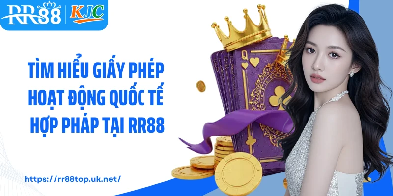 Tìm hiểu giấy phép hoạt động quốc tế hợp pháp tại RR88