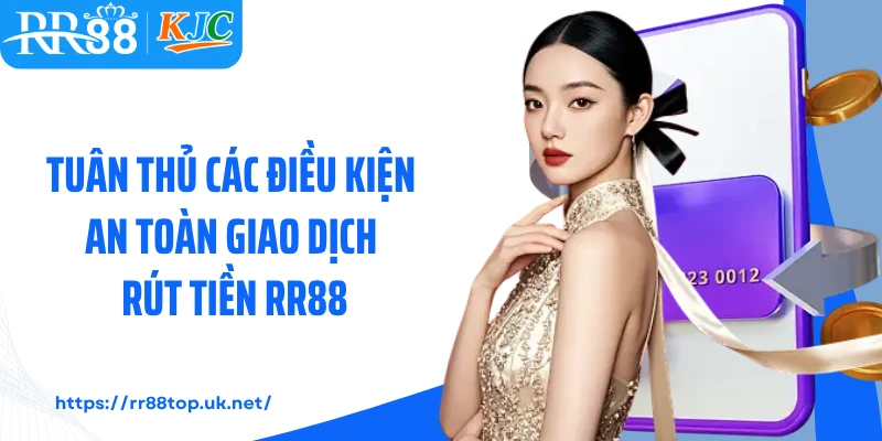 Tuân thủ các điều kiện an toàn giao dịch rút tiền RR88